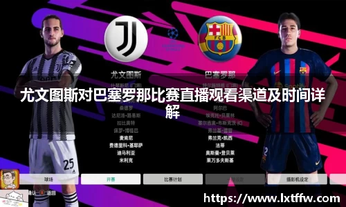 尤文图斯对巴塞罗那比赛直播观看渠道及时间详解